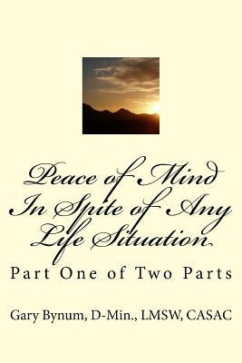 Peace of Mind In Spite of Life Situations: A Better Emotional Manager by Bynum, D-Min Lmsw Casac Gary