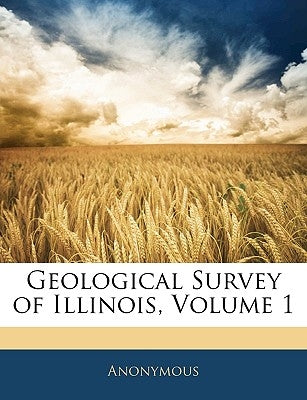 Geological Survey of Illinois, Volume 1 by Anonymous