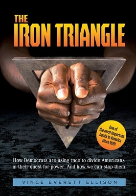 The Iron Triangle: Inside the Liberal Democrat Plan to Use Race to Divide Christians and America in their Quest for Power and How We Can by Ellison, Vince Everett