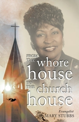 From the Whore House to the Church House by Stubbs, Mary