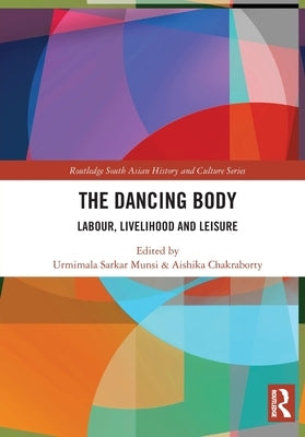 The Dancing Body: Labour, Livelihood and Leisure by Munsi, Urmimala Sarkar