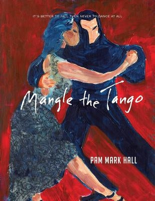 Mangle The Tango: It's Better to Fall then to Never Dance at All by Hall, Pam Mark