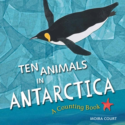 Ten Animals in Antarctica: A Counting Book by Court, Moira