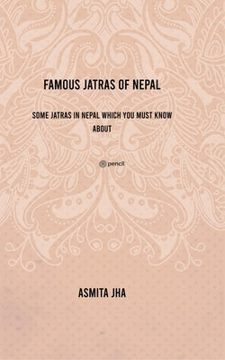 Famous Jatras of Nepal by Jha, Asmita