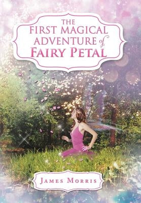 The First Magical Adventure of Fairy Petal by Morris, James