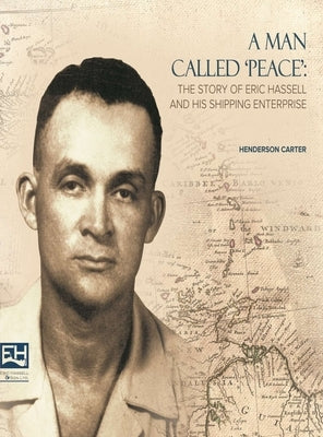 A Man Called Peace: The Story of Eric Hassell and His Shipping Enterprise by Carter, Henderson