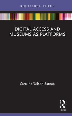 Digital Access and Museums as Platforms by Wilson-Barnao, Caroline