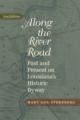 Along the River Road: Past and Present on Louisiana's Historic Byway (Revised) by Sternberg, Mary Ann