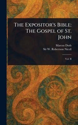 The Expositor's Bible: The Gospel of St. John by Dods, Marcus