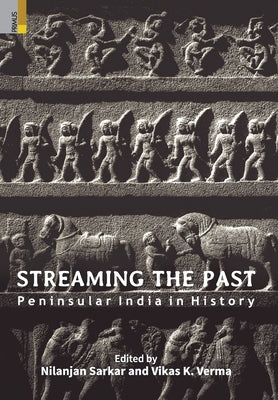 Streaming the Past: Peninsular India in History by Sarkar, Nilanjan