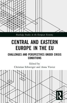 Central and Eastern Europe in the EU: Challenges and Perspectives Under Crisis Conditions by Schweiger, Christian