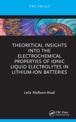 Theoretical Insights into the Electrochemical Properties of Ionic Liquid Electrolytes in Lithium-Ion Batteries by Maftoon-Azad, Leila