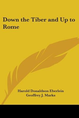 Down the Tiber and Up to Rome by Eberlein, Harold Donaldson