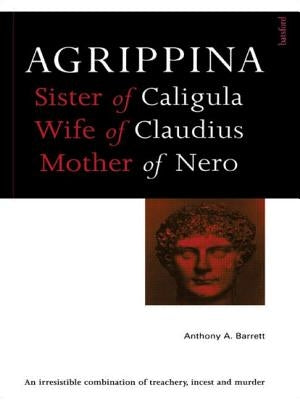 Agrippina: Mother of Nero by Barrett, Anthony A.