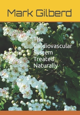 The Cardiovascular System Treated Naturally by Gilberd, Mark