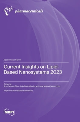 Current Insights on Lipid-Based Nanosystems 2023 by Silva, Ana Catarina
