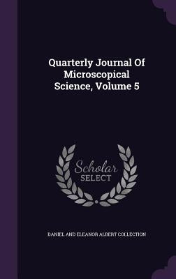 Quarterly Journal Of Microscopical Science, Volume 5 by Daniel and Eleanor Albert Collection