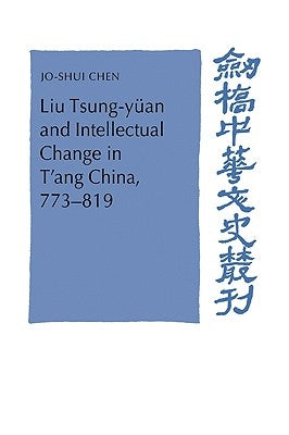 Liu Tsung-Yuan and Intellectual Change in T'Ang China, 773 819 by Chen, Jo-Shui
