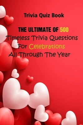 Trivia Quiz Book: The Ultimate Of 500 Timeless Trivia Questions For Celebrations All Through The Year by D. Stokes, Rodrique