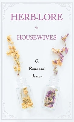 Herb-Lore for Housewives by Romanné-James, C.