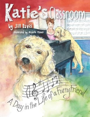 Katie's Classroom: A Day in the Life of a Furry Friend by Palmer, Michelle
