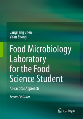 Food Microbiology Laboratory for the Food Science Student: A Practical Approach by Shen, Cangliang