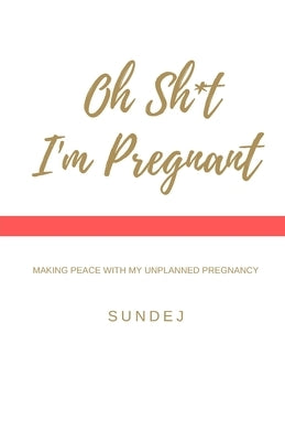 Oh Shit, I'm Pregnant: Making Peace With My Unplanned Pregnancy by Dej, Sun