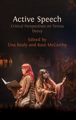 Active Speech: Critical Perspectives on Teresa Deevy by Kealy, Úna