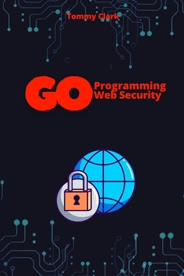 Web Security with Go: Build Safe and Resilient Applications by Clark, Tommy