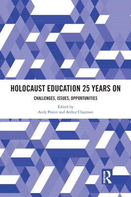 Holocaust Education 25 Years on: Challenges, Issues, Opportunities by Pearce, Andy