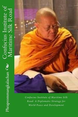 Confucius Institute of Maritime Silk Road: A Diplomatic Strategy for World Peace and Development by Phraprommangkalachan