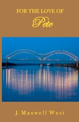 For the Love of Pete by West, J. Maxwell