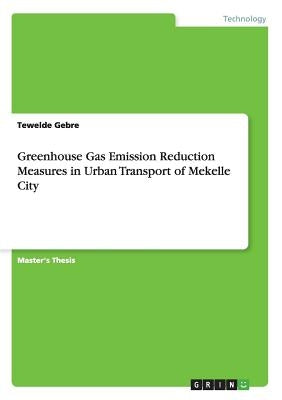 Greenhouse Gas Emission Reduction Measures in Urban Transport of Mekelle City by Gebre, Tewelde