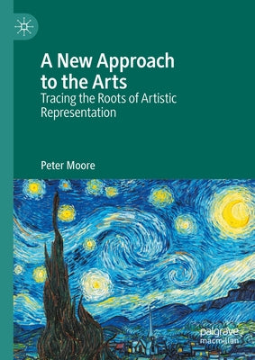 A New Approach to the Arts: Tracing the Roots of Artistic Representation by Moore, Peter