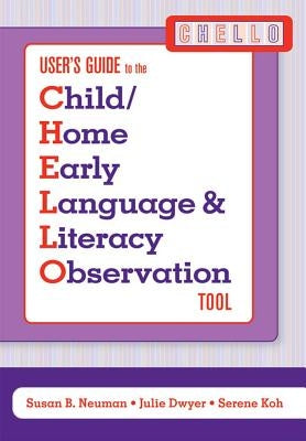 User's Guide to the Child/Home Early Language and Literacy Observation Tool (Chello) by Neuman, Susan