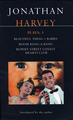 Harvey Plays: 1: Beautiful Thing; Babies; Boom Bang-A-Bang; Rupert Street Lonely Hearts Club by Harvey, Jonathan
