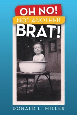 Oh No! Not Another Brat! by Miller, Donald L.