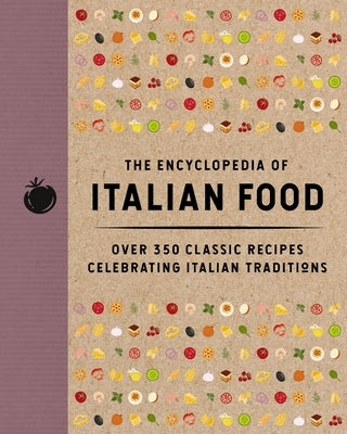 The Encyclopedia of Italian Food: Over 350 Classic Recipes Celebrating Italian Traditions by The Coastal Kitchen