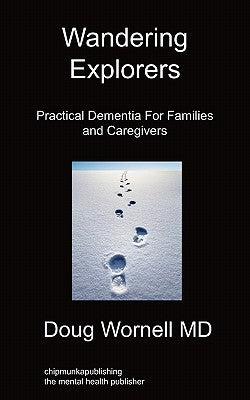 Wandering Explorers: Practical Dementia For Families and Caregivers by Wornell, Doug