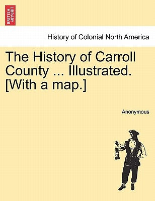 The History of Carroll County ... Illustrated. [With a map.] by Anonymous