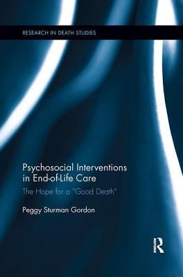 Psychosocial Interventions in End-of-Life Care: The Hope for a "Good Death" by Gordon, Peggy