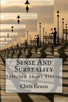 Sense And Surreality: Selected Short Stories by Green, Chris