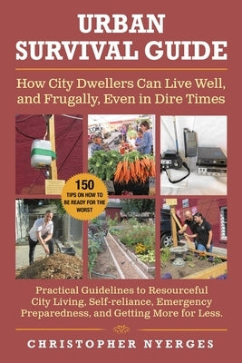 Urban Survival Guide: How City Dwellers Can Live Well, and Frugally, Even in Dire Times by Nyerges, Christopher