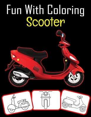 Fun with Coloring Scooter: Scooter pictures, coloring and learning book with fun for kids (60 Pages, at least 30 Scooter images) by House, Rose Press