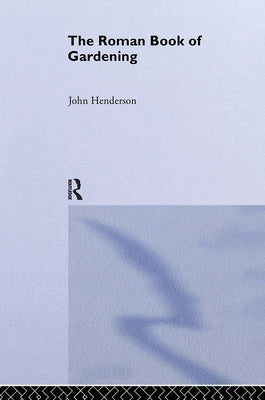 The Roman Book of Gardening by Henderson, John