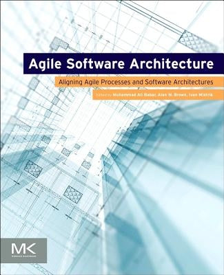 Agile Software Architecture: Aligning Agile Processes and Software Architectures by Babar, Muhammad Ali