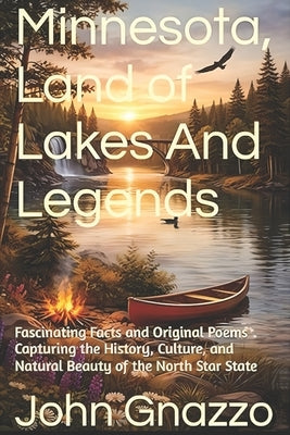 Minnesota, Land of Lakes And Legends: Fascinating Facts and Original Poems Capturing the History, Culture, and Natural Beauty of the North Star State by Gnazzo, John