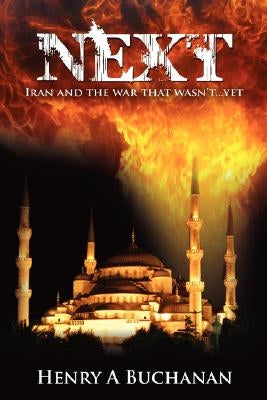 Next: Iran and the War That Wasn't...Yet by Buchanan, Henry A.