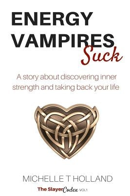 Energy Vampires Suck: A story about discovering inner strength and taking back your life by Holland, Michelle T.
