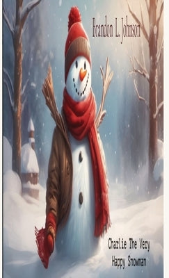 "Charlie The Very Happy Snowman" by Johnson, Brandon L.